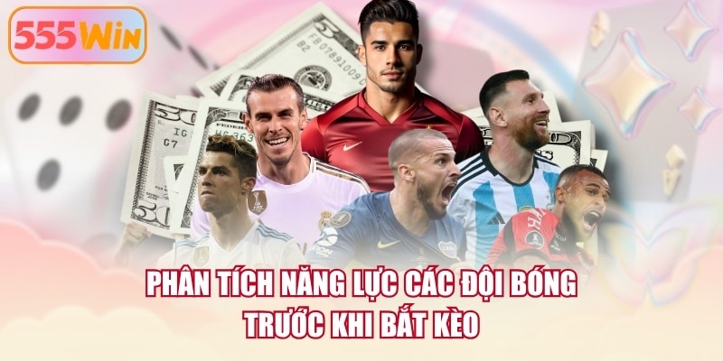 Phân tích năng lực các đội bóng trước khi bắt kèo